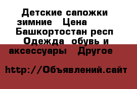 Детские сапожки, зимние › Цена ­ 350 - Башкортостан респ. Одежда, обувь и аксессуары » Другое   